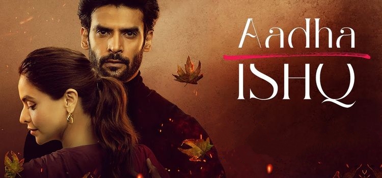 Любовь Наполовину / Aadha Ishq Все серии (Индия, 2022) индийский сериал на русском языке